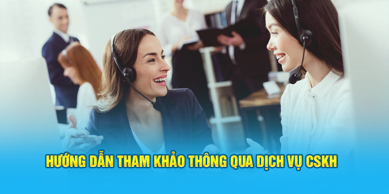 Hướng dẫn tham khảo thông qua dịch vụ CSKH 